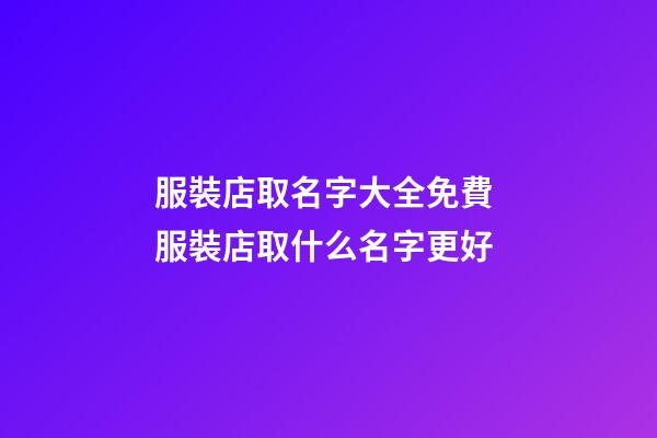 服裝店取名字大全免費 服裝店取什么名字更好-第1張-店鋪起名-玄機派